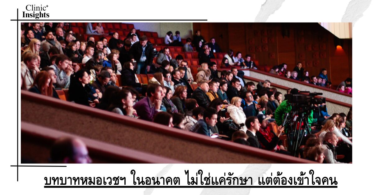 บทบาทหมอเวชฯ ในอนาคต ไม่ใช่แค่รักษา แต่ต้องเข้าใจคน บทบาทหมอเวชฯ ในอนาคต ไม่ใช่แค่รักษา แต่ต้องเข้าใจคน