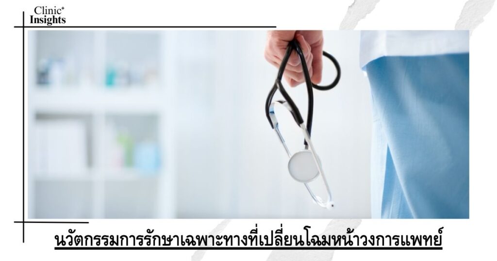 นวัตกรรมการรักษาเฉพาะทางที่เปลี่ยนโฉมหน้าวงการแพทย์