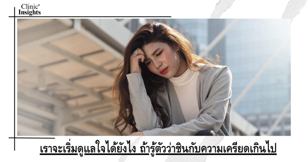 เราจะเริ่มดูแลใจได้ยังไง ถ้ารู้ตัวว่าชินกับความเครียดเกินไป