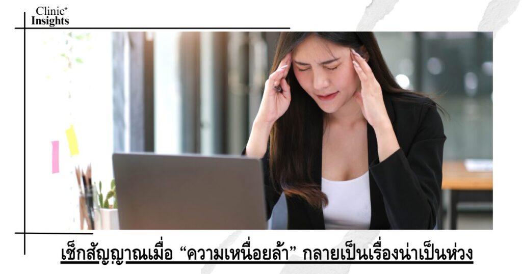 เช็กสัญญาณเมื่อ “ความเหนื่อยล้า” กลายเป็นเรื่องน่าเป็นห่วง