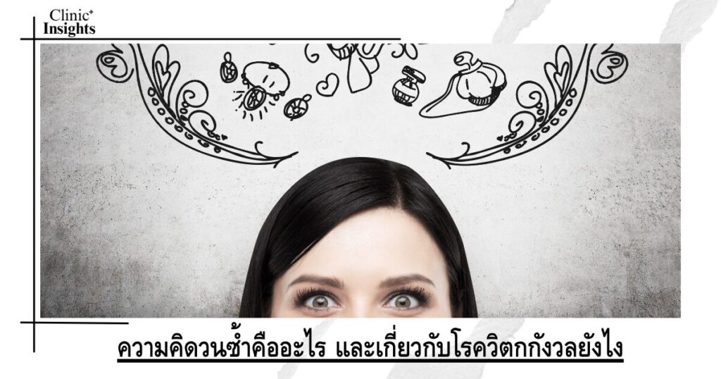 ความคิดวนซ้ำคืออะไร และเกี่ยวกับโรควิตกกังวลยังไง
