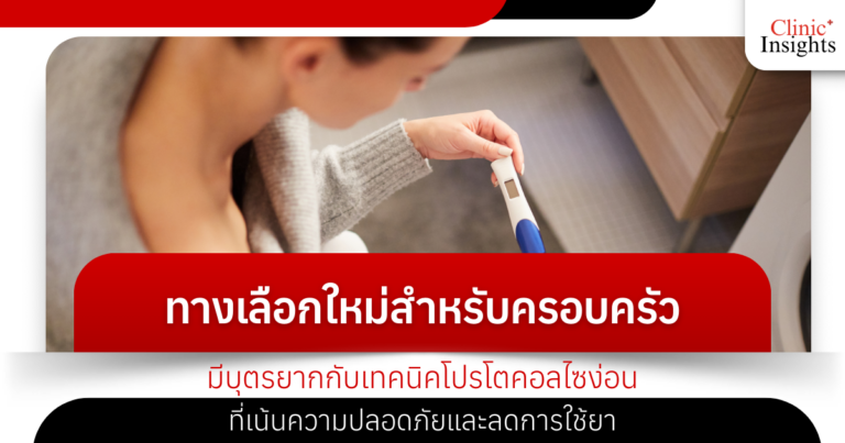 ทางเลือกใหม่สำหรับครอบครัวมีบุตรยากกับเทคนิคโปรโตคอลไซง่อนที่เน้นความปลอดภัยและล