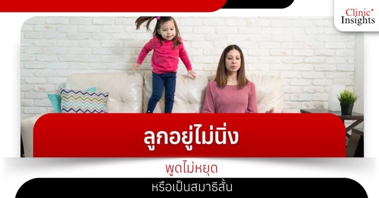 ลูกอยู่ไม่นิ่ง พูดไม่หยุด หรือเป็นสมาธิสั้น