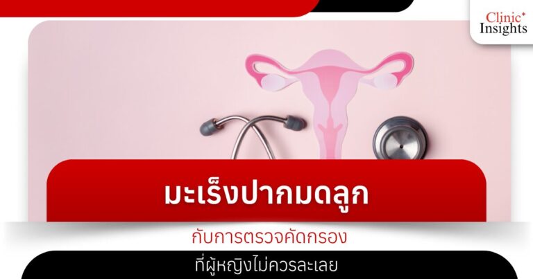 มะเร็งปากมดลูกกับการตรวจคัดกรอง ที่ผู้หญิงไม่ควรละเลย