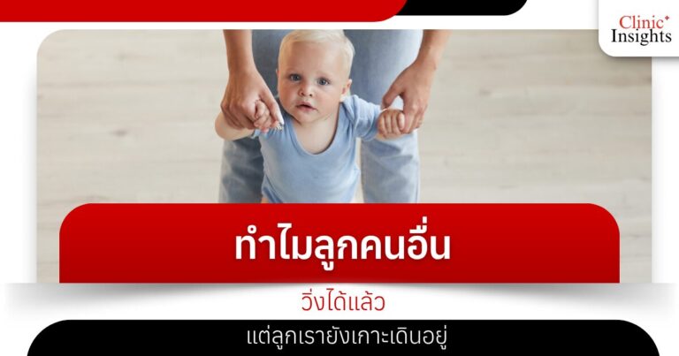 ทำไมลูกคนอื่นวิ่งได้แล้ว แต่ลูกเรายังเกาะเดินอยู่