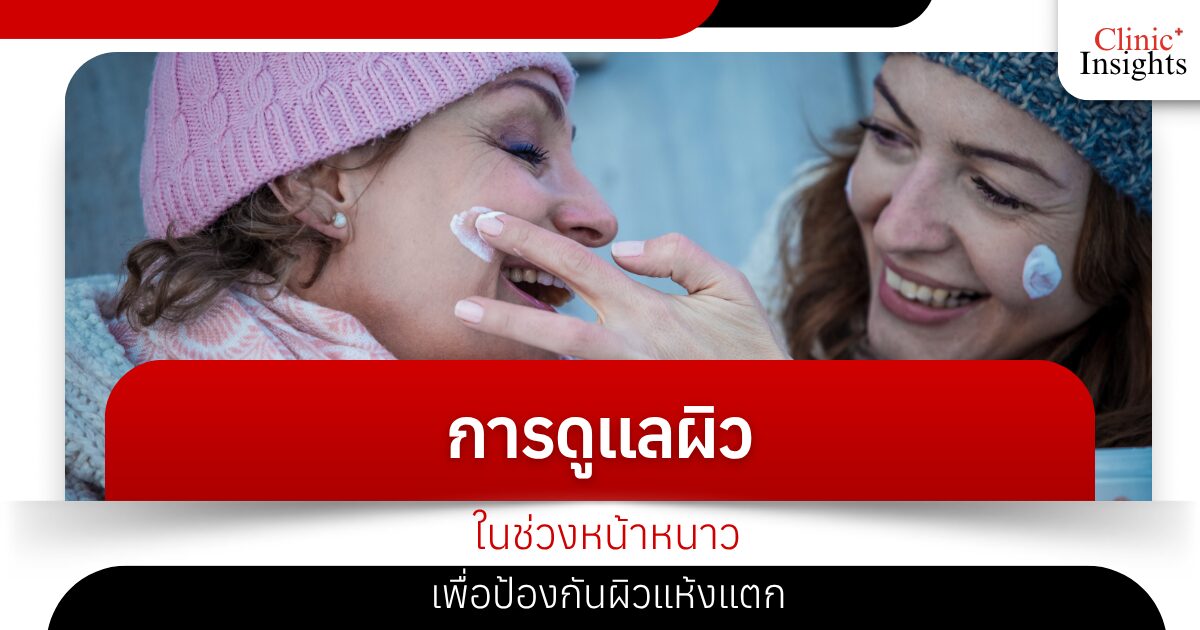 การดูแลผิวในช่วงหน้าหนาวเพื่อป้องกันผิวแห้งแตก​