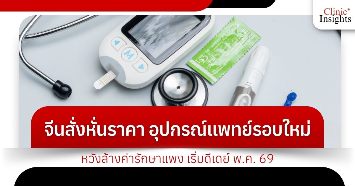 จีนสั่งหั่นราคา อุปกรณ์แพทย์รอบใหม่ หวังล้างค่ารักษาแพง เริ่มดีเดย์ พ.ค. 69