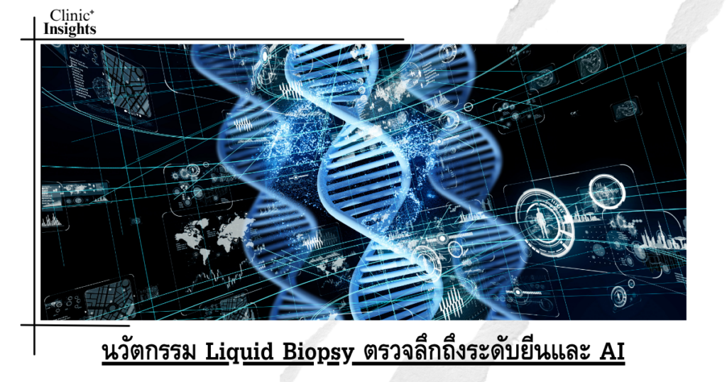 นวัตกรรม Liquid Biopsy ตรวจลึกถึงระดับยีนและ AI